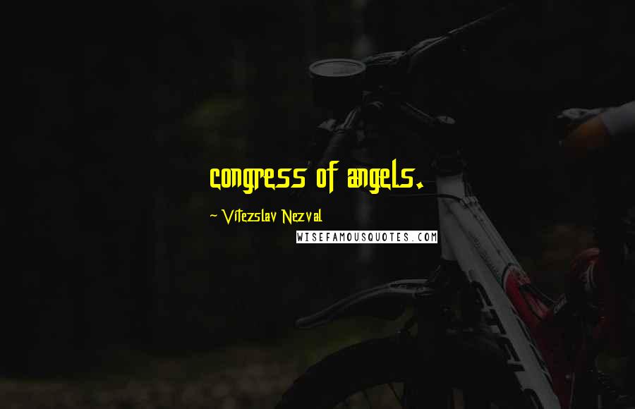 Vitezslav Nezval Quotes: congress of angels.