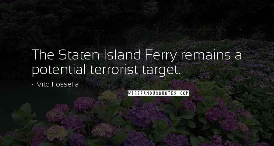Vito Fossella Quotes: The Staten Island Ferry remains a potential terrorist target.