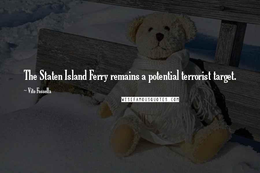 Vito Fossella Quotes: The Staten Island Ferry remains a potential terrorist target.