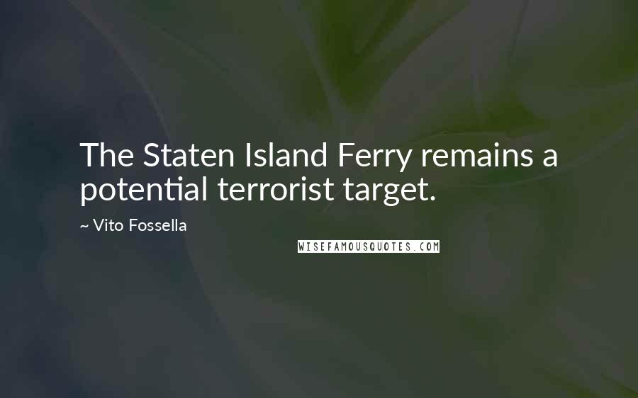 Vito Fossella Quotes: The Staten Island Ferry remains a potential terrorist target.