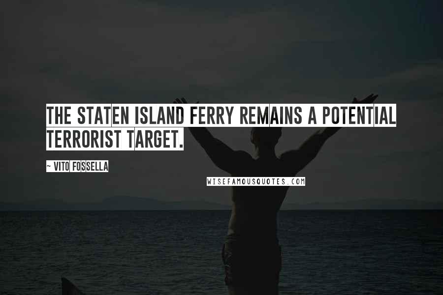 Vito Fossella Quotes: The Staten Island Ferry remains a potential terrorist target.