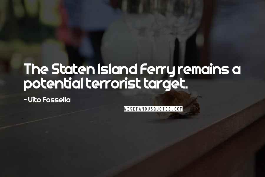 Vito Fossella Quotes: The Staten Island Ferry remains a potential terrorist target.
