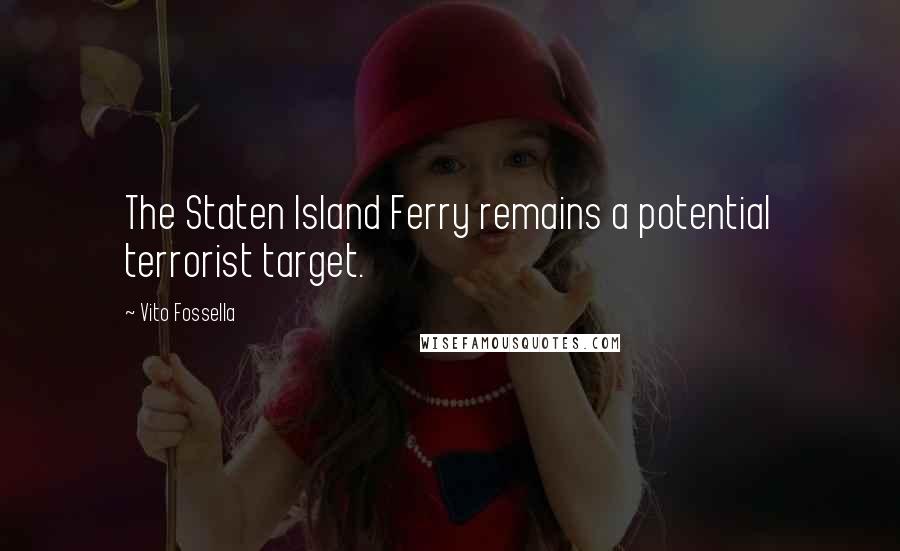 Vito Fossella Quotes: The Staten Island Ferry remains a potential terrorist target.