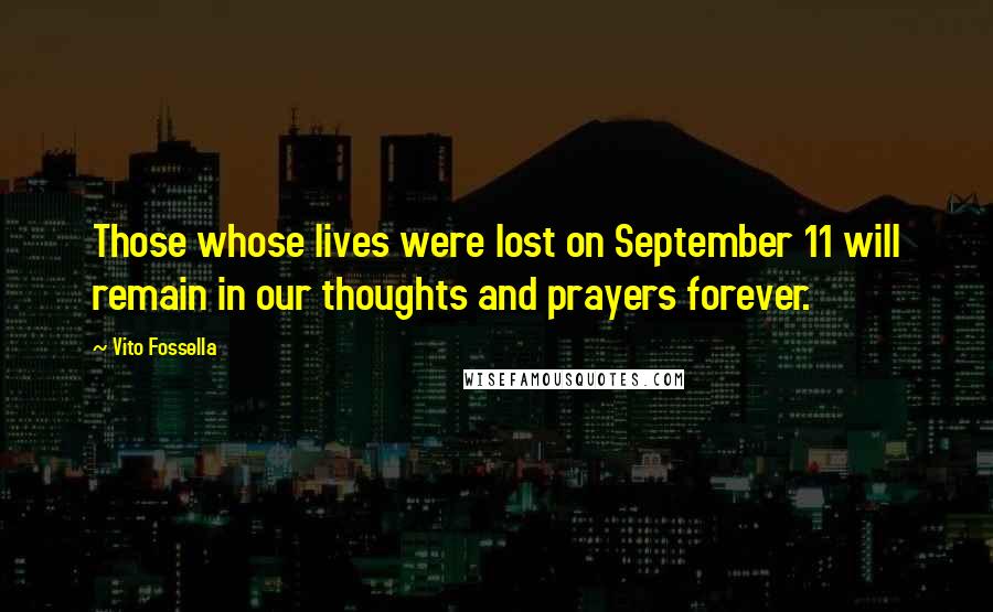 Vito Fossella Quotes: Those whose lives were lost on September 11 will remain in our thoughts and prayers forever.