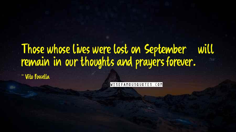 Vito Fossella Quotes: Those whose lives were lost on September 11 will remain in our thoughts and prayers forever.