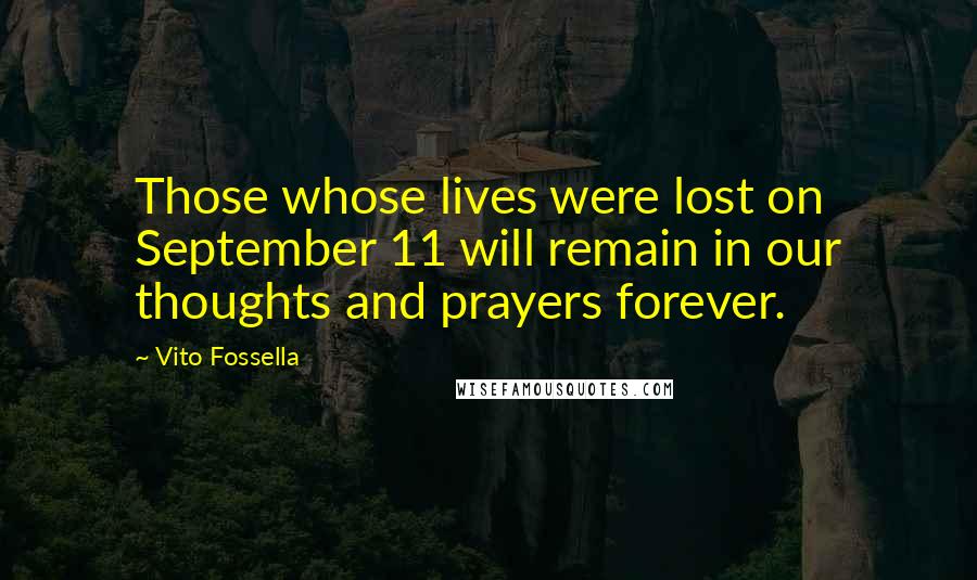 Vito Fossella Quotes: Those whose lives were lost on September 11 will remain in our thoughts and prayers forever.