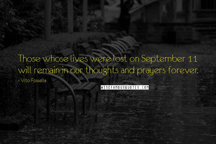 Vito Fossella Quotes: Those whose lives were lost on September 11 will remain in our thoughts and prayers forever.