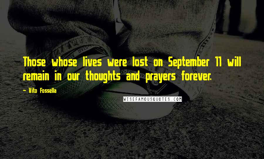 Vito Fossella Quotes: Those whose lives were lost on September 11 will remain in our thoughts and prayers forever.