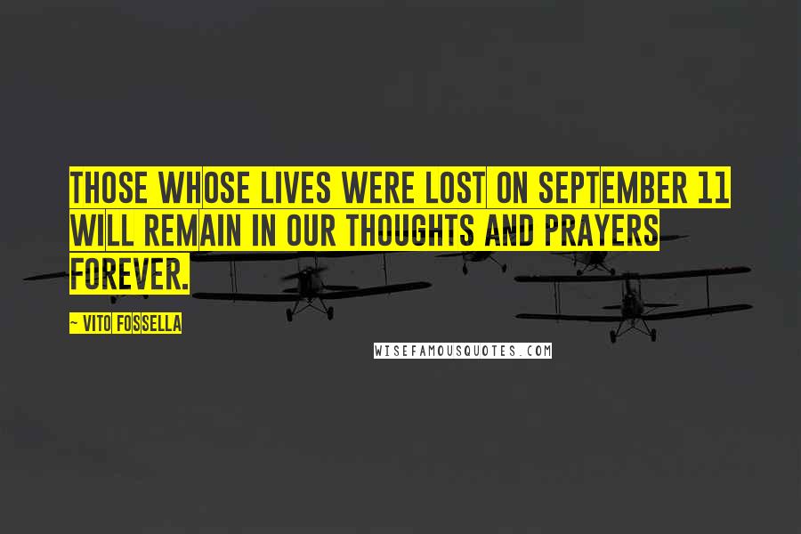 Vito Fossella Quotes: Those whose lives were lost on September 11 will remain in our thoughts and prayers forever.