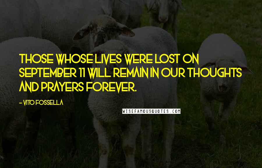 Vito Fossella Quotes: Those whose lives were lost on September 11 will remain in our thoughts and prayers forever.