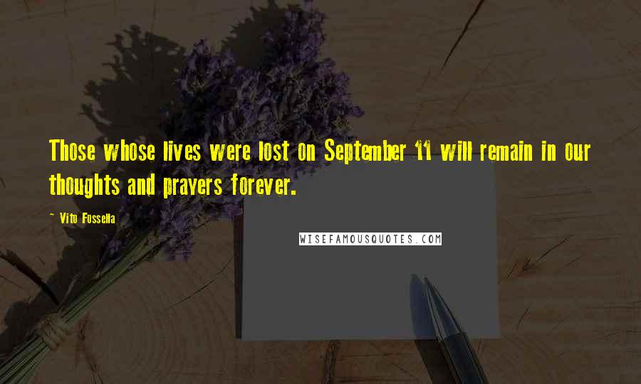 Vito Fossella Quotes: Those whose lives were lost on September 11 will remain in our thoughts and prayers forever.