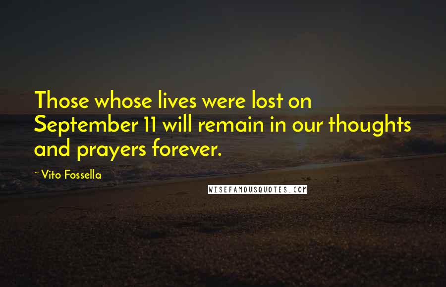 Vito Fossella Quotes: Those whose lives were lost on September 11 will remain in our thoughts and prayers forever.