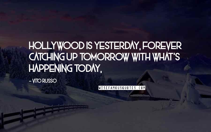 Vito Russo Quotes: Hollywood is yesterday, forever catching up tomorrow with what's happening today,