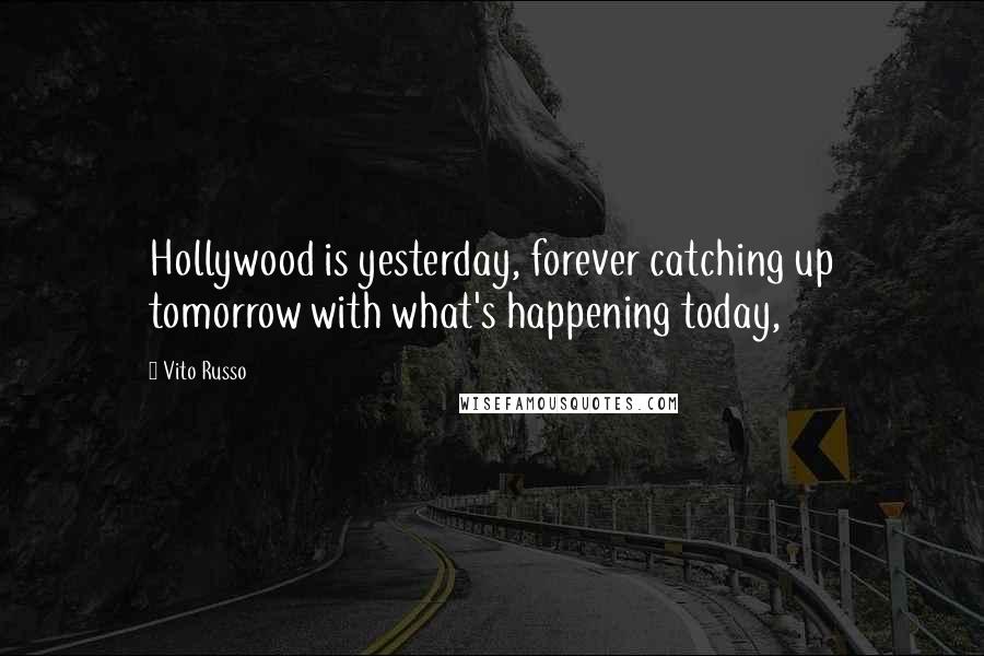 Vito Russo Quotes: Hollywood is yesterday, forever catching up tomorrow with what's happening today,