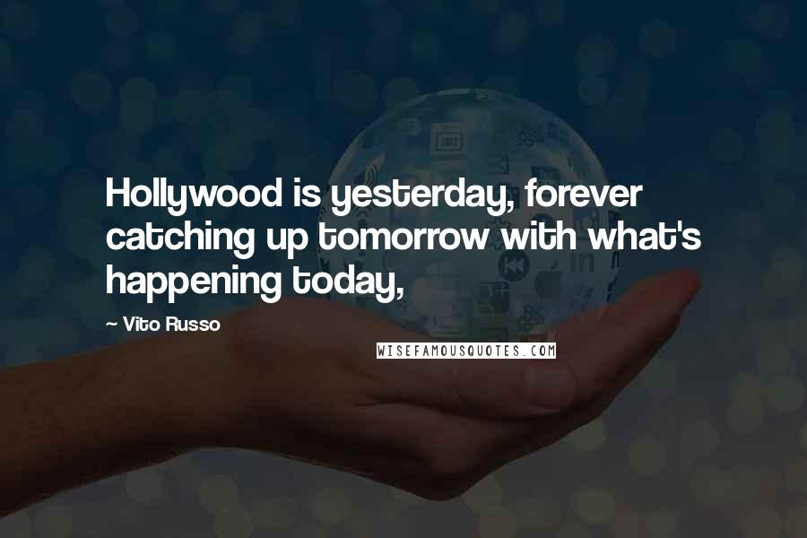 Vito Russo Quotes: Hollywood is yesterday, forever catching up tomorrow with what's happening today,