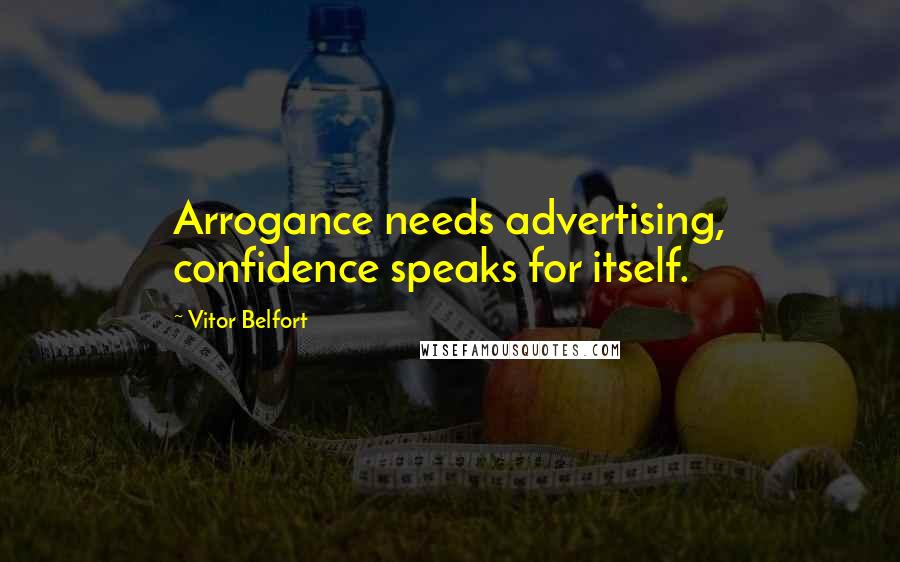 Vitor Belfort Quotes: Arrogance needs advertising, confidence speaks for itself.