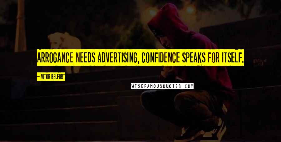 Vitor Belfort Quotes: Arrogance needs advertising, confidence speaks for itself.