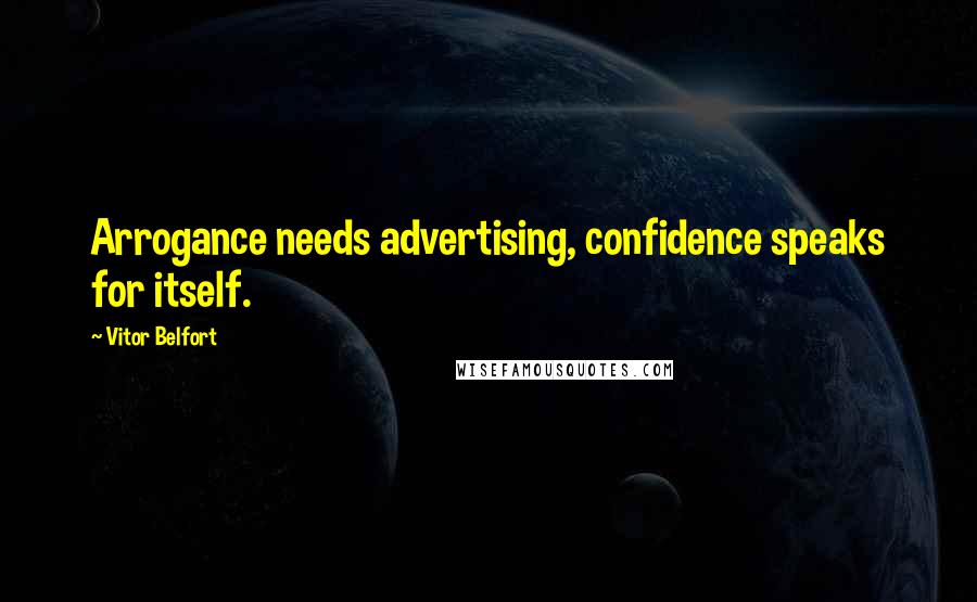 Vitor Belfort Quotes: Arrogance needs advertising, confidence speaks for itself.