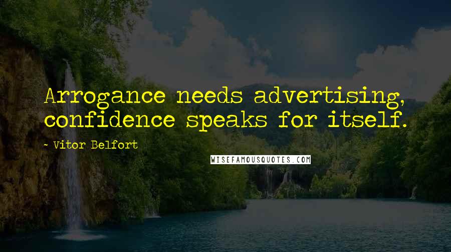 Vitor Belfort Quotes: Arrogance needs advertising, confidence speaks for itself.