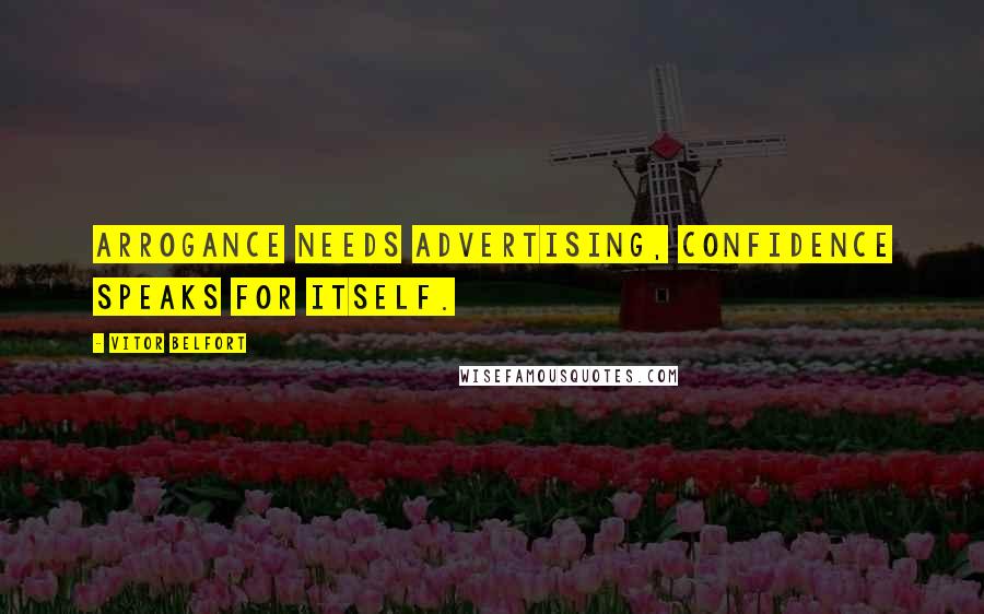 Vitor Belfort Quotes: Arrogance needs advertising, confidence speaks for itself.