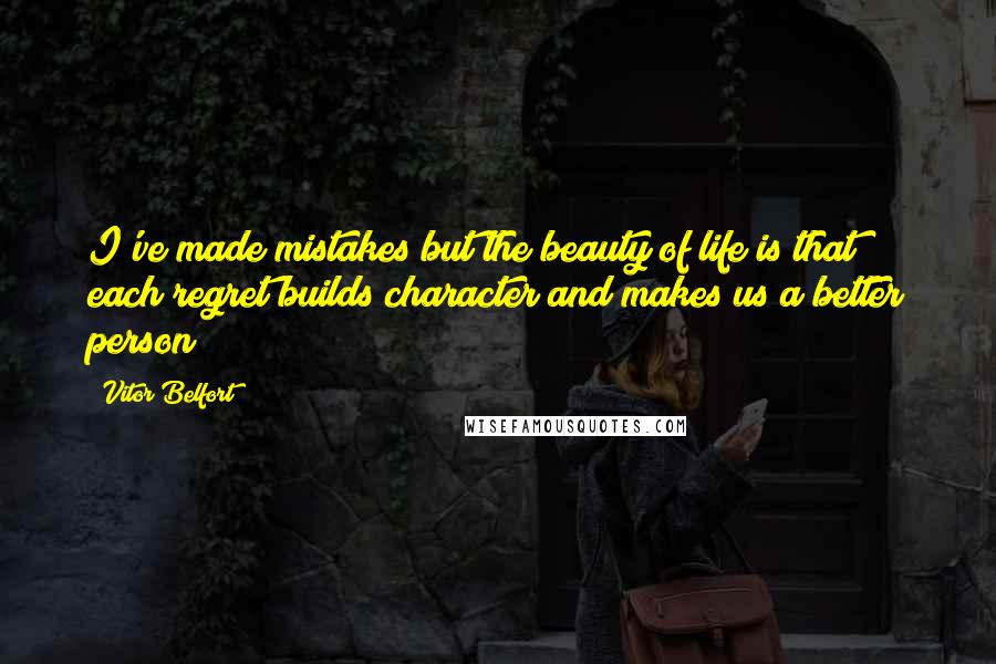 Vitor Belfort Quotes: I've made mistakes but the beauty of life is that each regret builds character and makes us a better person