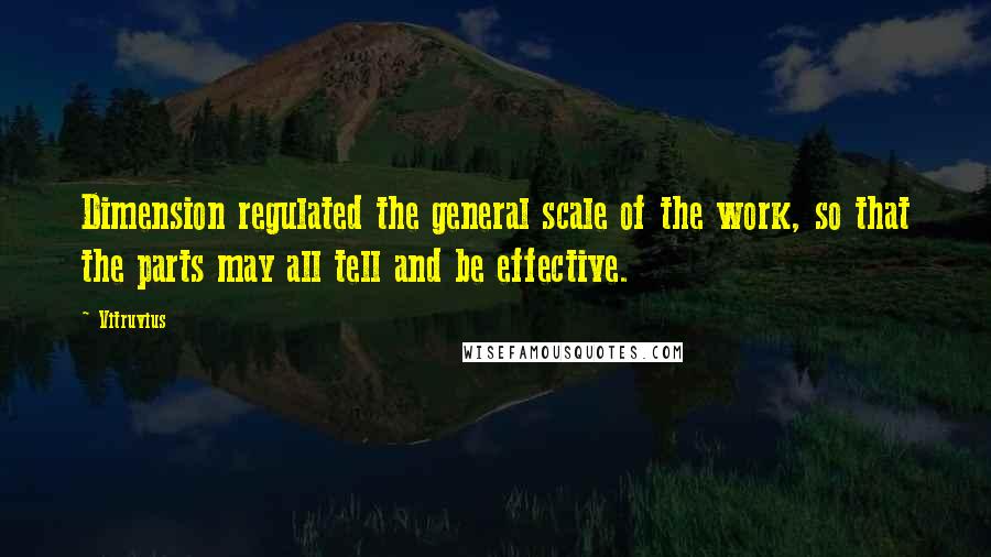 Vitruvius Quotes: Dimension regulated the general scale of the work, so that the parts may all tell and be effective.