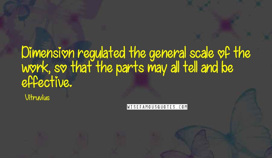 Vitruvius Quotes: Dimension regulated the general scale of the work, so that the parts may all tell and be effective.