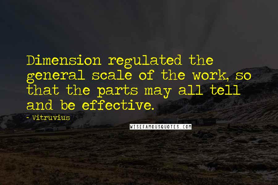 Vitruvius Quotes: Dimension regulated the general scale of the work, so that the parts may all tell and be effective.