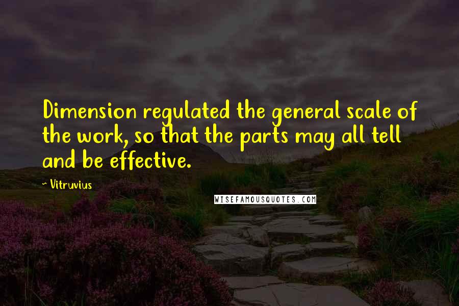 Vitruvius Quotes: Dimension regulated the general scale of the work, so that the parts may all tell and be effective.