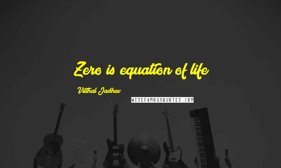 Vitthal Jadhav Quotes: Zero is equation of life