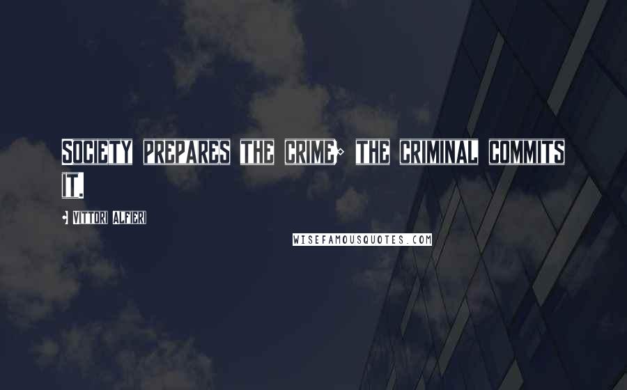Vittori Alfieri Quotes: Society prepares the crime; the criminal commits it.