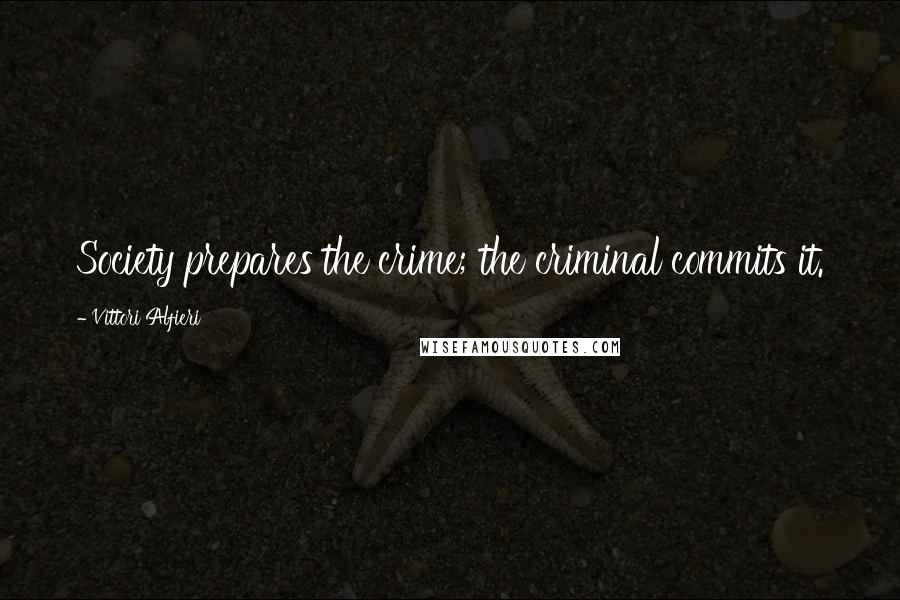Vittori Alfieri Quotes: Society prepares the crime; the criminal commits it.