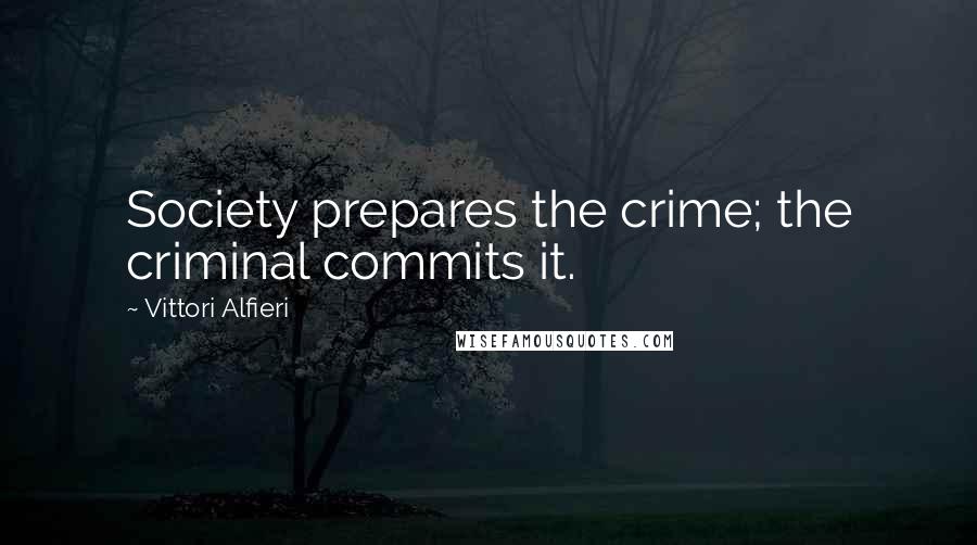 Vittori Alfieri Quotes: Society prepares the crime; the criminal commits it.