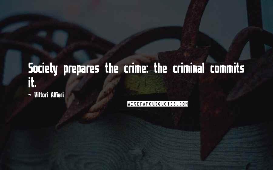 Vittori Alfieri Quotes: Society prepares the crime; the criminal commits it.