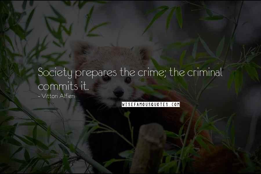 Vittori Alfieri Quotes: Society prepares the crime; the criminal commits it.
