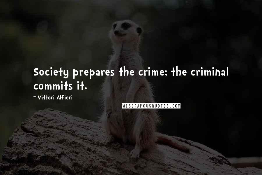 Vittori Alfieri Quotes: Society prepares the crime; the criminal commits it.