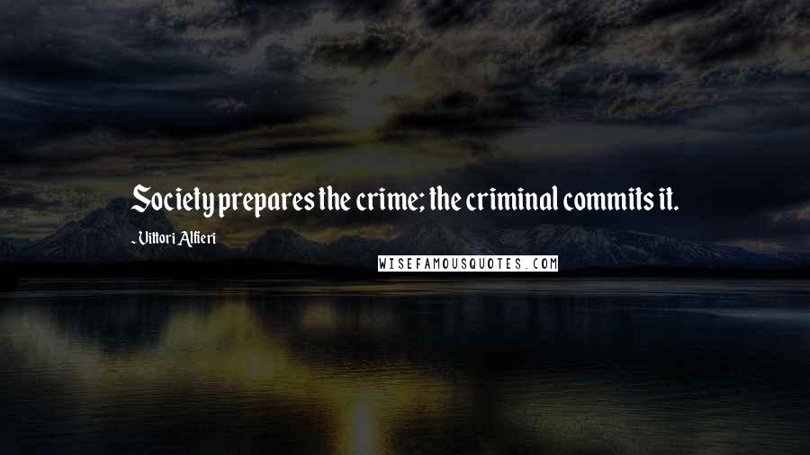 Vittori Alfieri Quotes: Society prepares the crime; the criminal commits it.