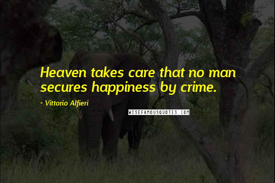 Vittorio Alfieri Quotes: Heaven takes care that no man secures happiness by crime.