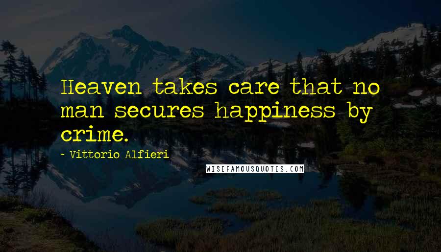 Vittorio Alfieri Quotes: Heaven takes care that no man secures happiness by crime.