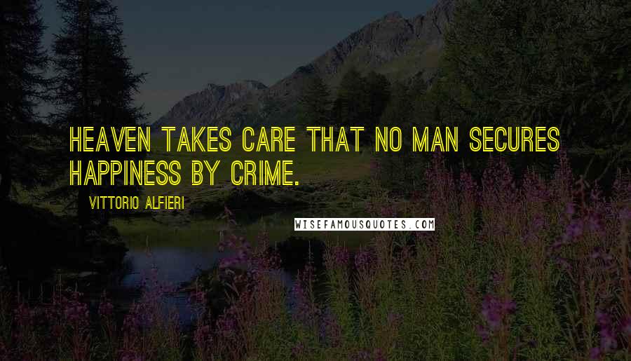 Vittorio Alfieri Quotes: Heaven takes care that no man secures happiness by crime.