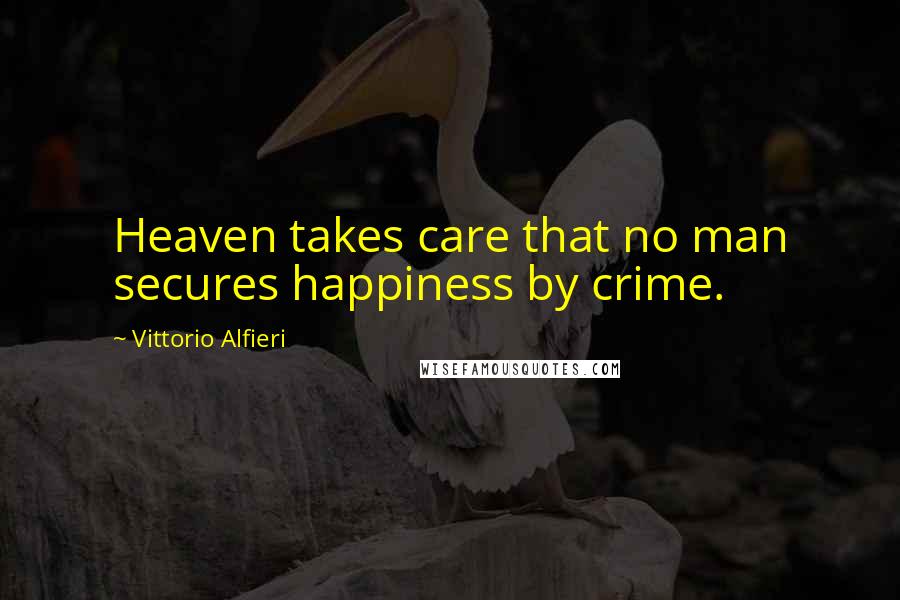 Vittorio Alfieri Quotes: Heaven takes care that no man secures happiness by crime.