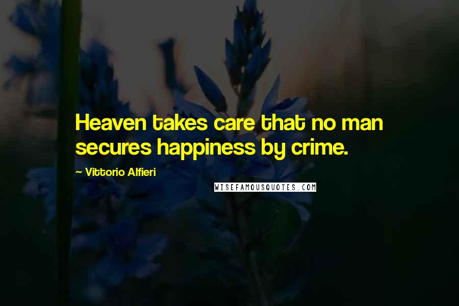 Vittorio Alfieri Quotes: Heaven takes care that no man secures happiness by crime.