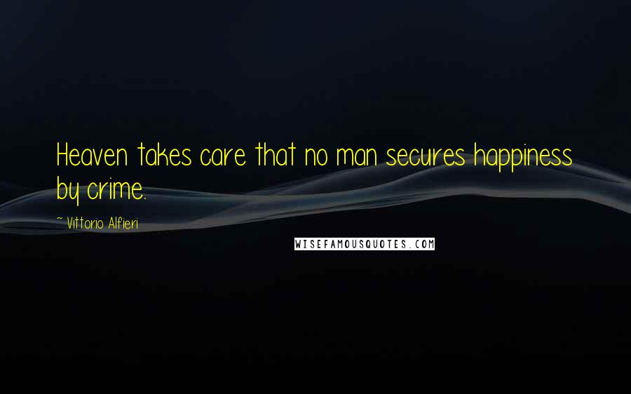 Vittorio Alfieri Quotes: Heaven takes care that no man secures happiness by crime.