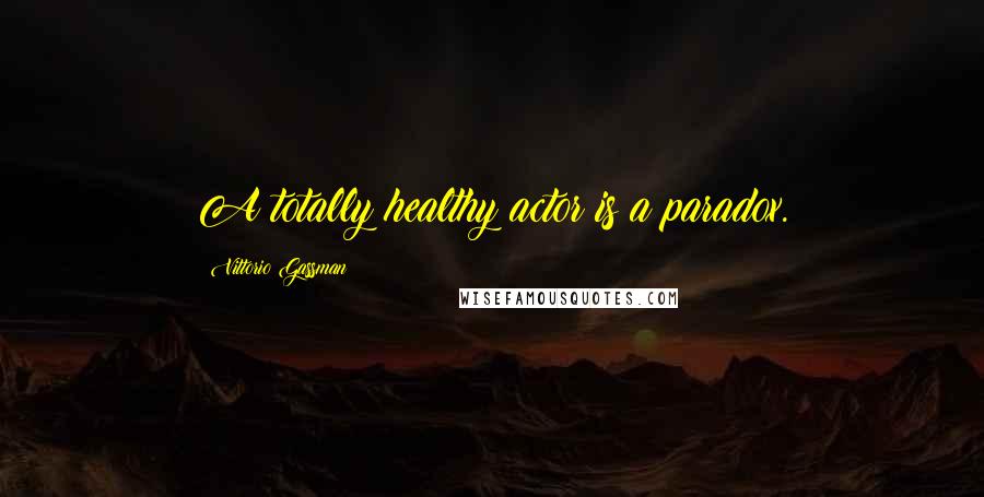 Vittorio Gassman Quotes: A totally healthy actor is a paradox.