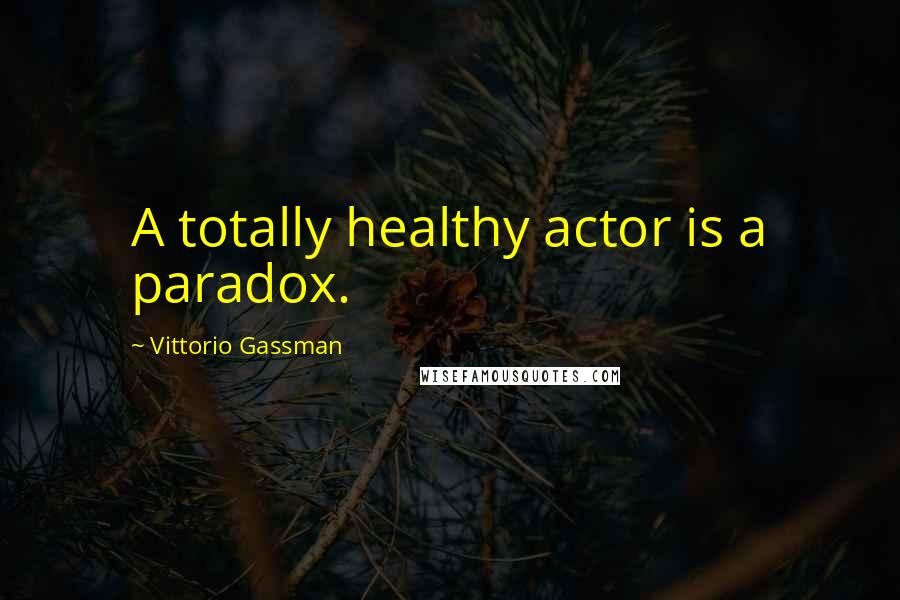 Vittorio Gassman Quotes: A totally healthy actor is a paradox.