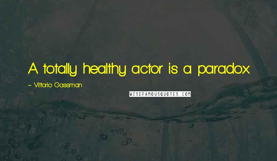 Vittorio Gassman Quotes: A totally healthy actor is a paradox.