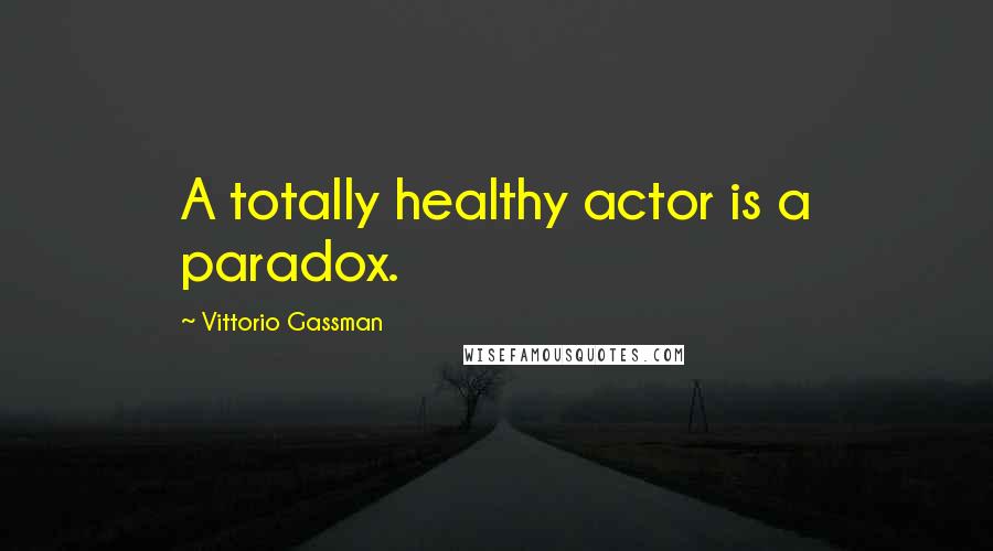 Vittorio Gassman Quotes: A totally healthy actor is a paradox.