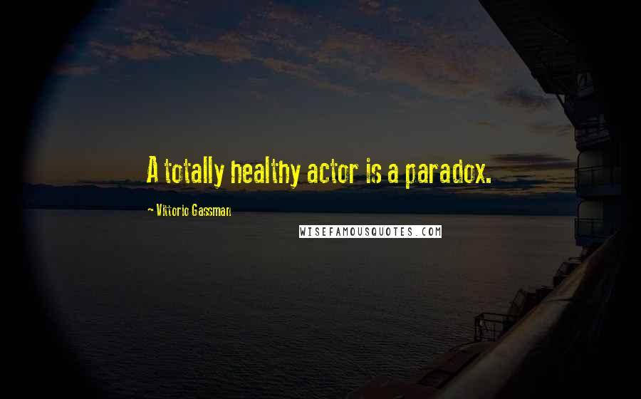 Vittorio Gassman Quotes: A totally healthy actor is a paradox.