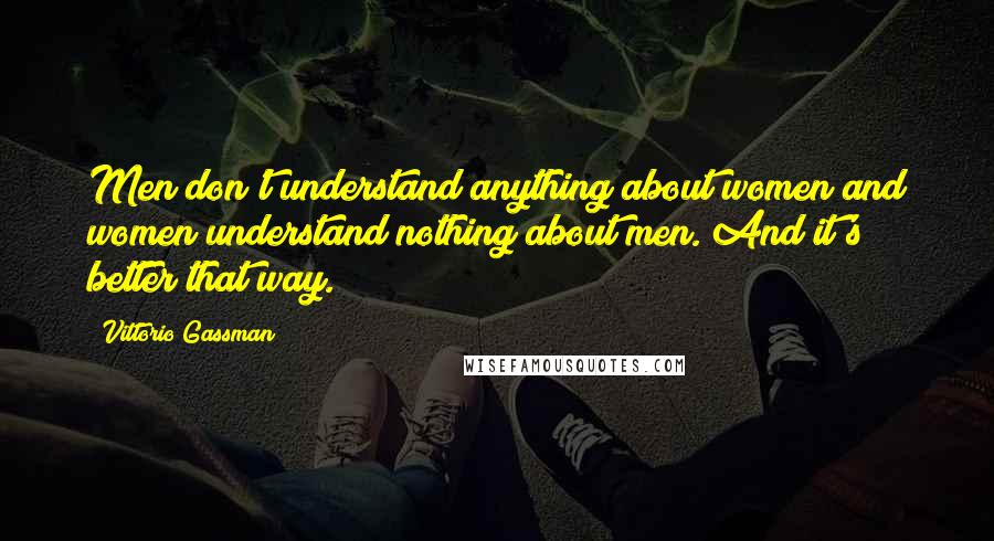 Vittorio Gassman Quotes: Men don't understand anything about women and women understand nothing about men. And it's better that way.