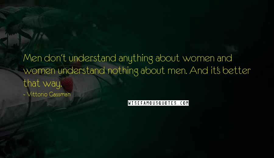 Vittorio Gassman Quotes: Men don't understand anything about women and women understand nothing about men. And it's better that way.